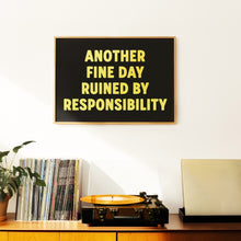 Load image into Gallery viewer, Another Fine Day Ruined By Responsibility Print