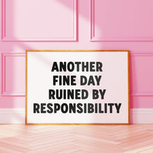 Load image into Gallery viewer, Another Fine Day Ruined By Responsibility Print