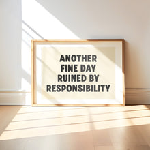 Load image into Gallery viewer, Another Fine Day Ruined By Responsibility Print