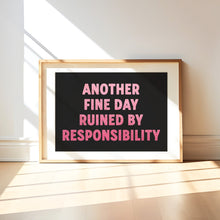 Load image into Gallery viewer, Another Fine Day Ruined By Responsibility Print