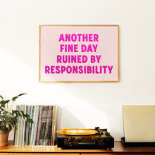 Load image into Gallery viewer, Another Fine Day Ruined By Responsibility Print