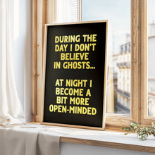 Load image into Gallery viewer, During The Day I Don't Believe In Ghosts Print