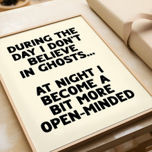 Load image into Gallery viewer, During The Day I Don't Believe In Ghosts Print