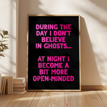 Load image into Gallery viewer, During The Day I Don't Believe In Ghosts Print