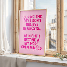 Load image into Gallery viewer, During The Day I Don't Believe In Ghosts Print
