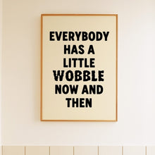 Load image into Gallery viewer, Everybody Has A Little Wobble Print