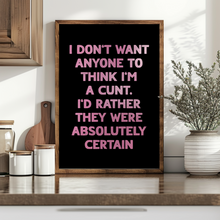 Load image into Gallery viewer, I Don't Want Anyone To Think I'm A Cunt Print