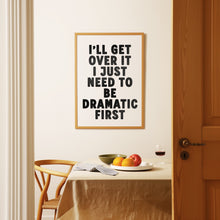 Load image into Gallery viewer, I'll Get Over It I Just Need To Be Dramatic First