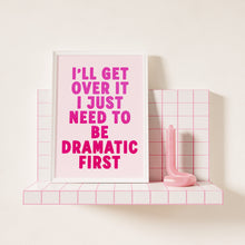 Load image into Gallery viewer, I'll Get Over It I Just Need To Be Dramatic First