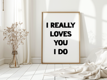 Load image into Gallery viewer, I Really Loves You Print
