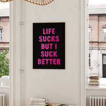 Load image into Gallery viewer, Life Sucks But I Suck Better Print