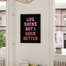 Load image into Gallery viewer, Life Sucks But I Suck Better Print