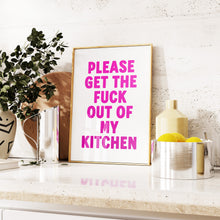 Load image into Gallery viewer, Please Get The Fuck Out Of My Kitchen Print