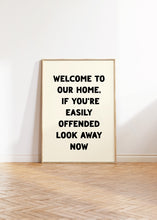 Load image into Gallery viewer, Welcome To Our Home If You're Easily Offended Print