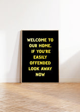 Load image into Gallery viewer, Welcome To Our Home If You're Easily Offended Print