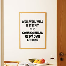 Load image into Gallery viewer, Well Well Well If It Isn't The Consequences Of My Own Actions