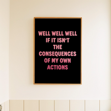 Load image into Gallery viewer, Well Well Well If It Isn't The Consequences Of My Own Actions
