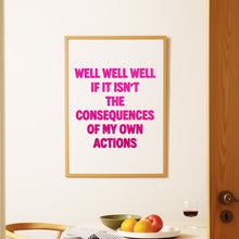Load image into Gallery viewer, Well Well Well If It Isn't The Consequences Of My Own Actions