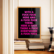 Load image into Gallery viewer, With A Fuck Fuck Here Print