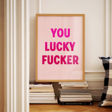 Load image into Gallery viewer, You Lucky Fucker Print