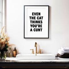 Load image into Gallery viewer, Even The Cat Thinks You're A Cunt Print