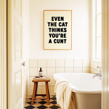 Load image into Gallery viewer, Even The Cat Thinks You're A Cunt Print