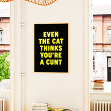 Load image into Gallery viewer, Even The Cat Thinks You're A Cunt Print