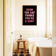 Load image into Gallery viewer, Even The Cat Thinks You're A Cunt Print