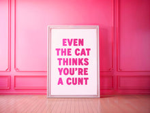Load image into Gallery viewer, Even The Cat Thinks You're A Cunt Print