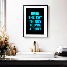 Load image into Gallery viewer, Even The Cat Thinks You're A Cunt Print