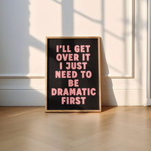 Load image into Gallery viewer, I'll Get Over It I Just Need To Be Dramatic First
