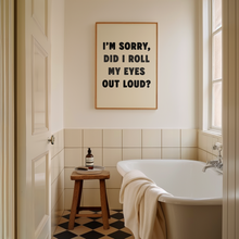 Load image into Gallery viewer, I'm Sorry, Did I Roll My Eyes Out Loud? Print