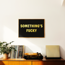 Load image into Gallery viewer, Something's Fucky Print