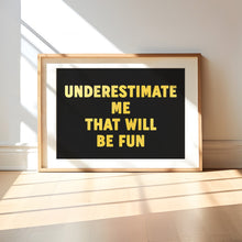 Load image into Gallery viewer, Underestimate Me That Will Be Fun