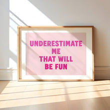 Load image into Gallery viewer, Underestimate Me That Will Be Fun