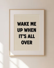 Load image into Gallery viewer, Wake Me Up When It's All Over Print