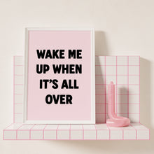 Load image into Gallery viewer, Wake Me Up When It's All Over Print