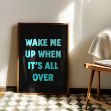 Load image into Gallery viewer, Wake Me Up When It's All Over Print