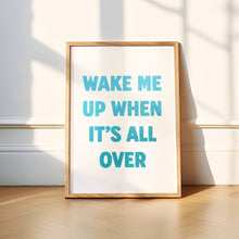 Load image into Gallery viewer, Wake Me Up When It's All Over Print
