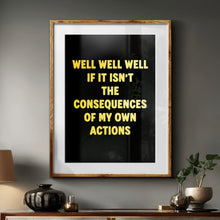 Load image into Gallery viewer, Well Well Well If It Isn't The Consequences Of My Own Actions