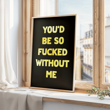 Load image into Gallery viewer, You'd Be So Fucked Print