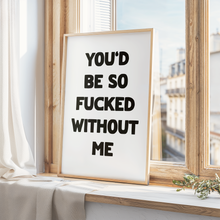 Load image into Gallery viewer, You'd Be So Fucked Print