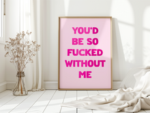 Load image into Gallery viewer, You'd Be So Fucked Print