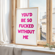 Load image into Gallery viewer, You'd Be So Fucked Print