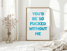 Load image into Gallery viewer, You'd Be So Fucked Print