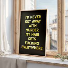 Load image into Gallery viewer, I&#39;d Never Get Away With Murder Print