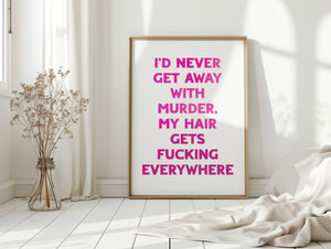 I'd Never Get Away With Murder Print