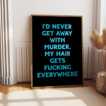 Load image into Gallery viewer, I&#39;d Never Get Away With Murder Print