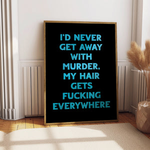 I'd Never Get Away With Murder Print