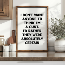 Load image into Gallery viewer, I Don&#39;t Want Anyone To Think I&#39;m A Cunt Print